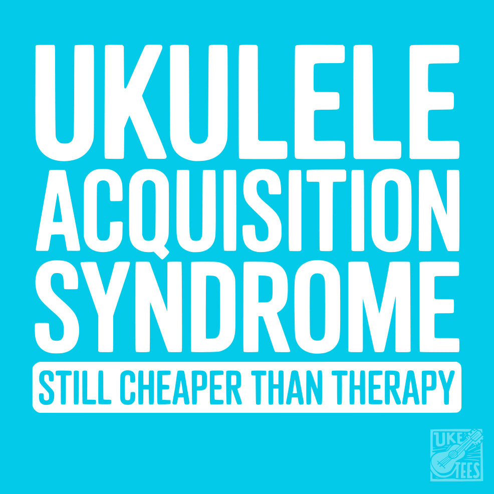 Ukulele Acquisition Syndrome - Still cheaper than therapy